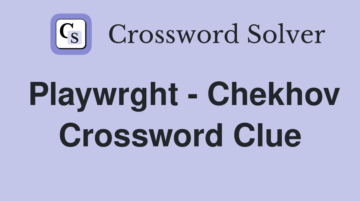 Playwrght - Chekhov Crossword Clue