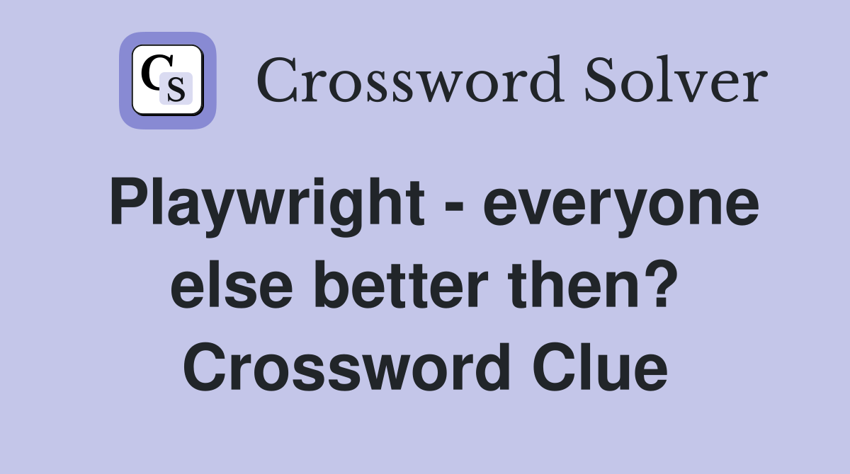 Playwright - everyone else better then? Crossword Clue