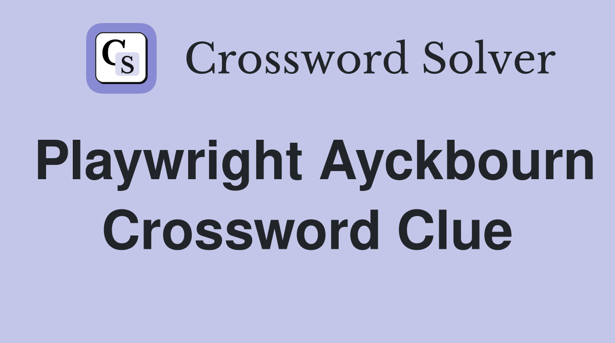 Playwright Ayckbourn Crossword Clue
