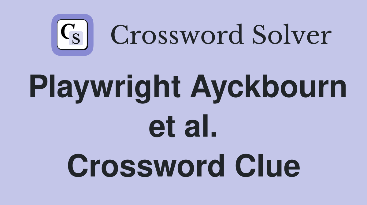 Playwright Ayckbourn et al. Crossword Clue