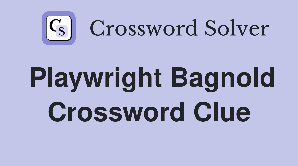 Playwright Bagnold Crossword Clue