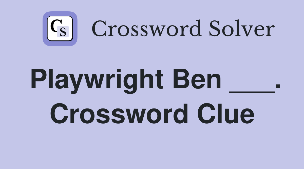Playwright Ben ___. Crossword Clue