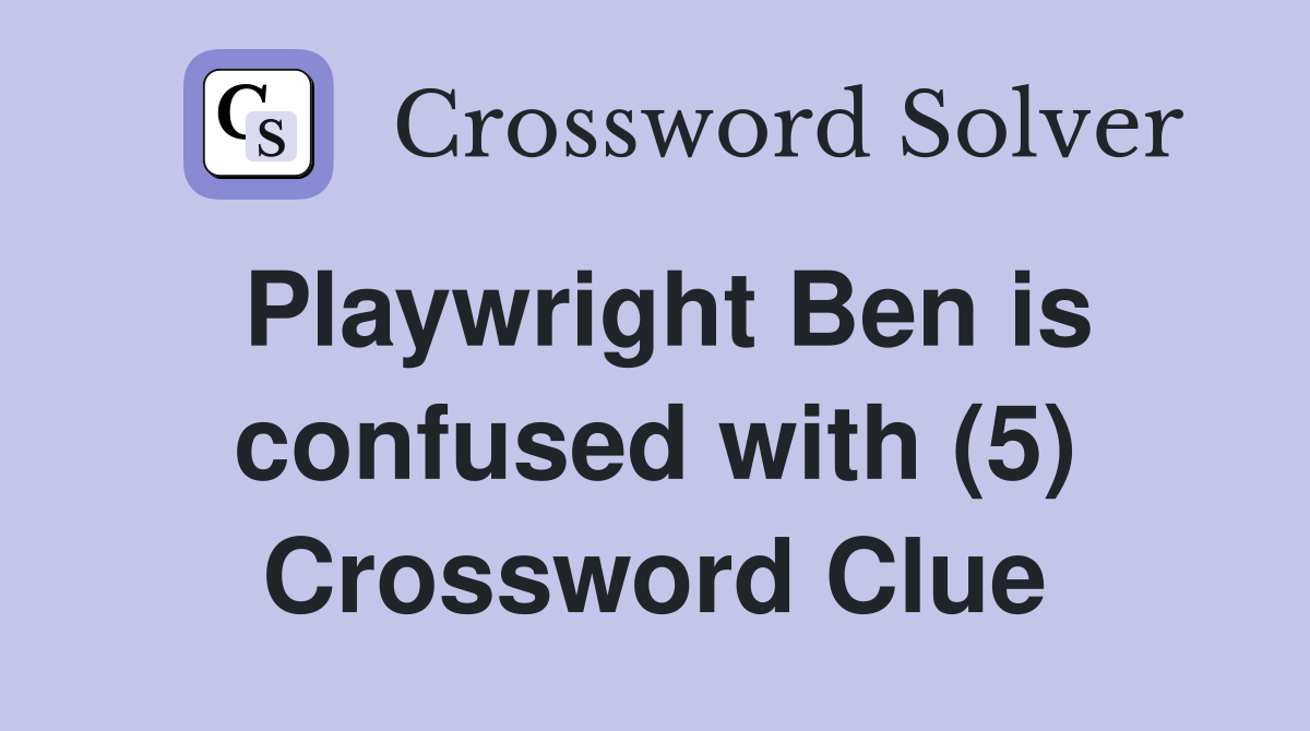 Playwright Ben is confused with (5) Crossword Clue
