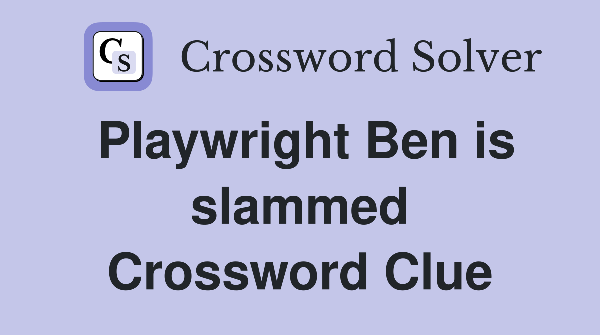 Playwright Ben is slammed Crossword Clue