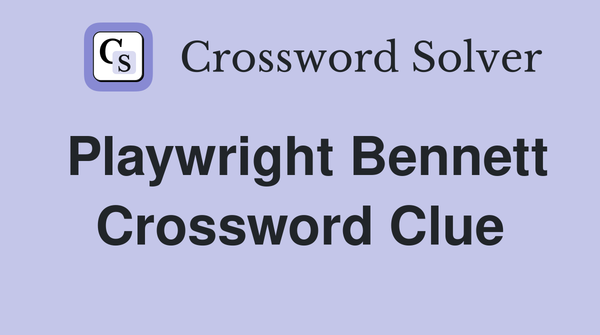 Playwright Bennett Crossword Clue