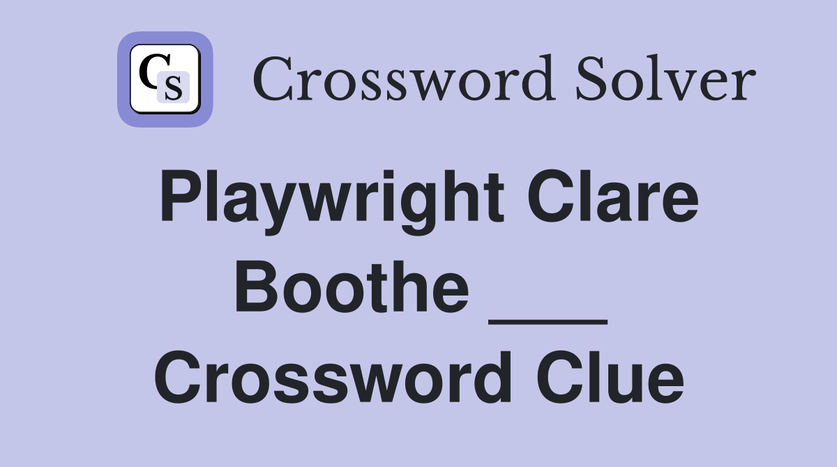 Playwright Clare Boothe ___ Crossword Clue
