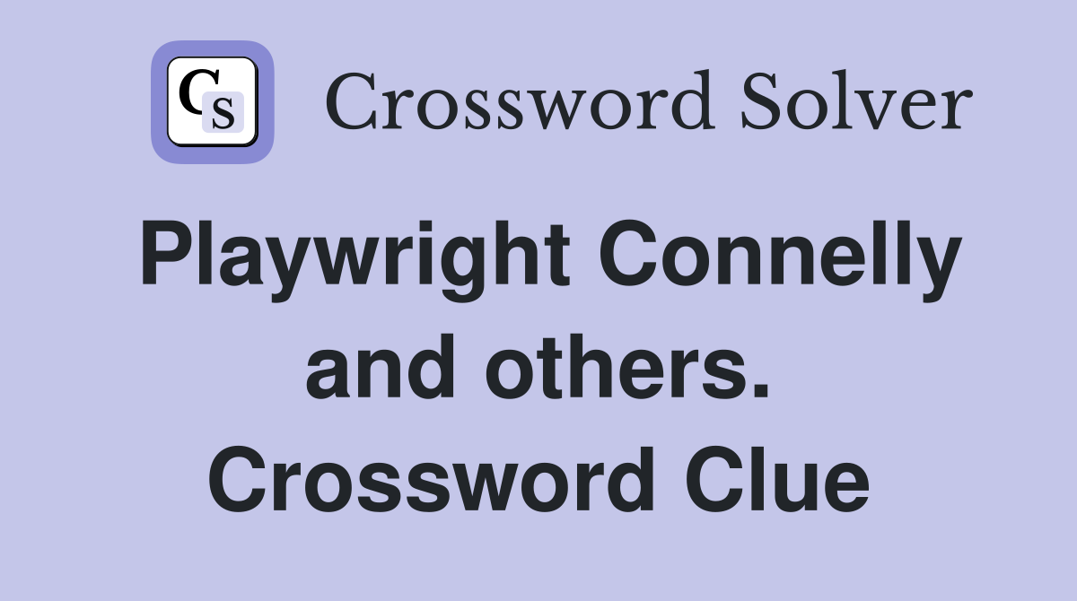 Playwright Connelly and others. Crossword Clue