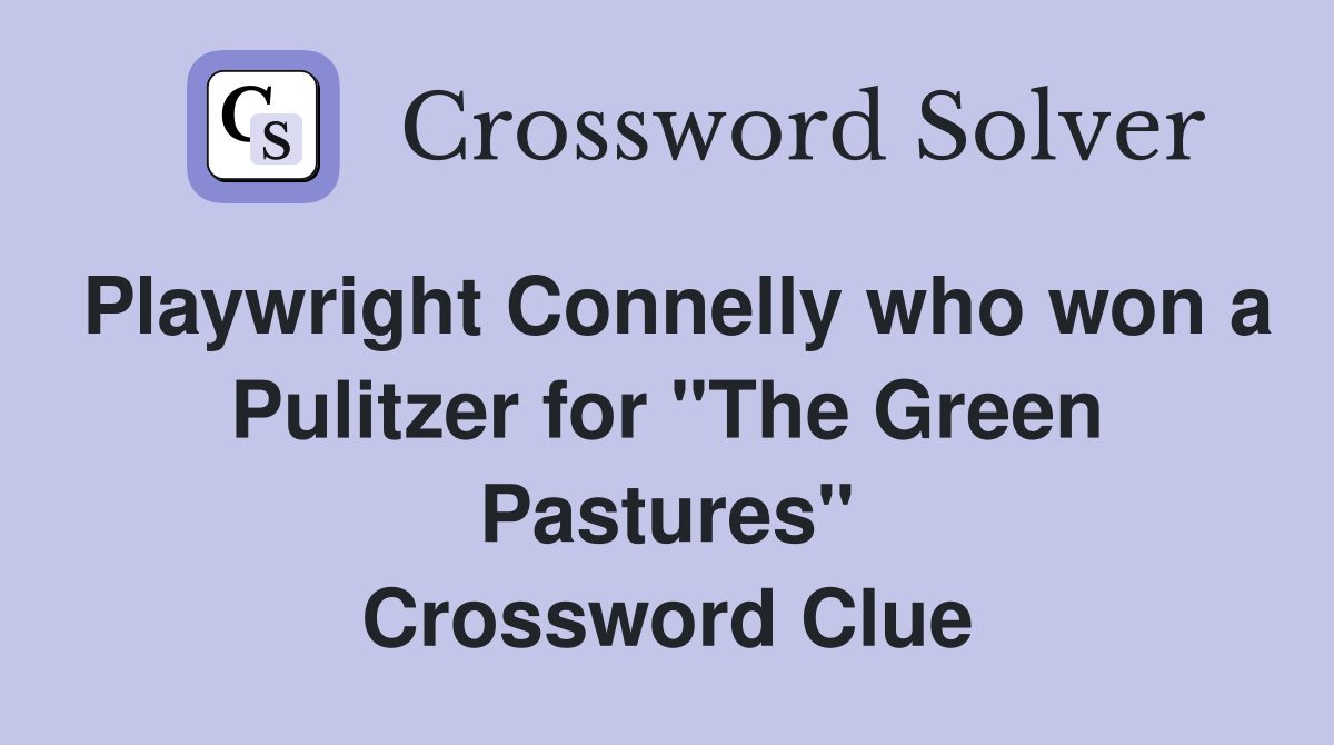 Playwright Connelly who won a Pulitzer for "The Green Pastures" Crossword Clue