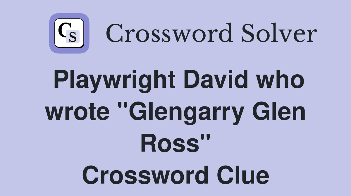 Playwright David who wrote "Glengarry Glen Ross" Crossword Clue