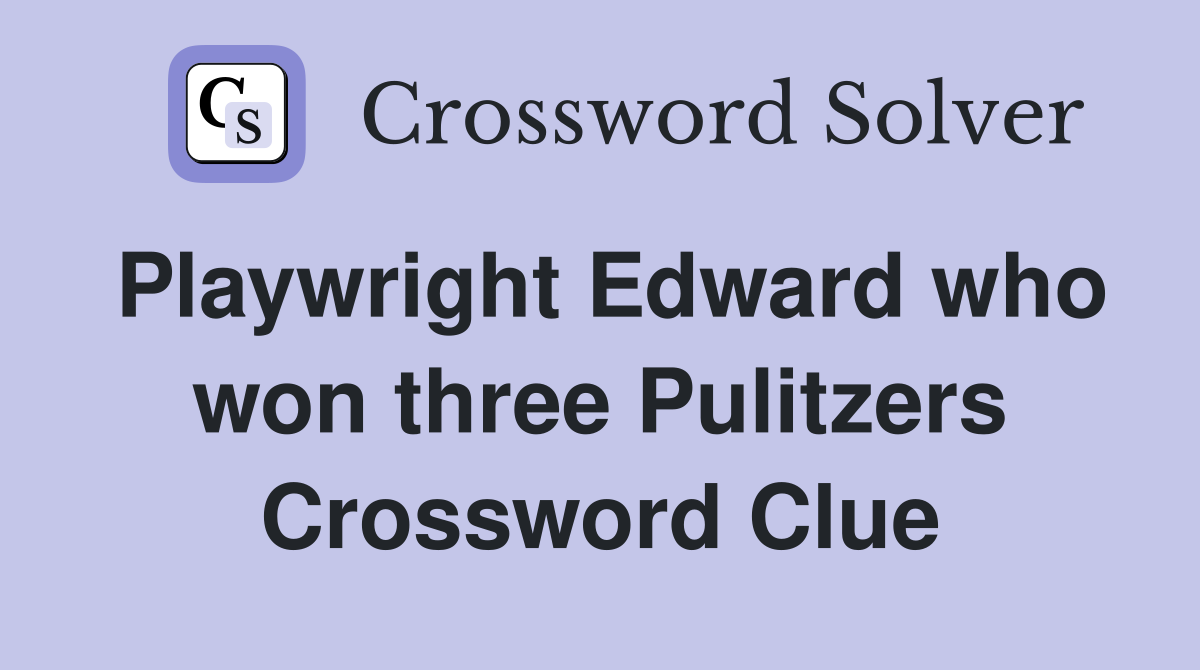 Playwright Edward who won three Pulitzers Crossword Clue