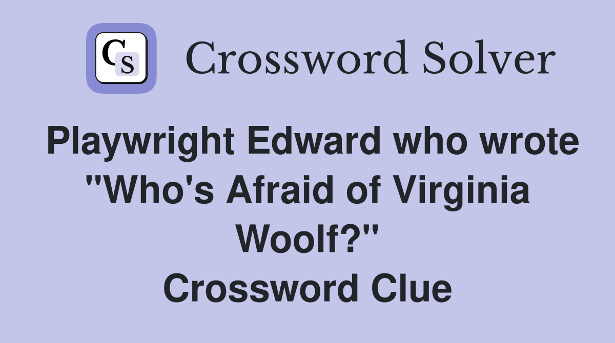 Playwright Edward who wrote "Who's Afraid of Virginia Woolf?" Crossword Clue