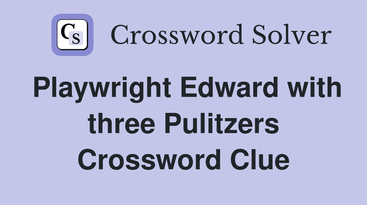 Playwright Edward with three Pulitzers Crossword Clue