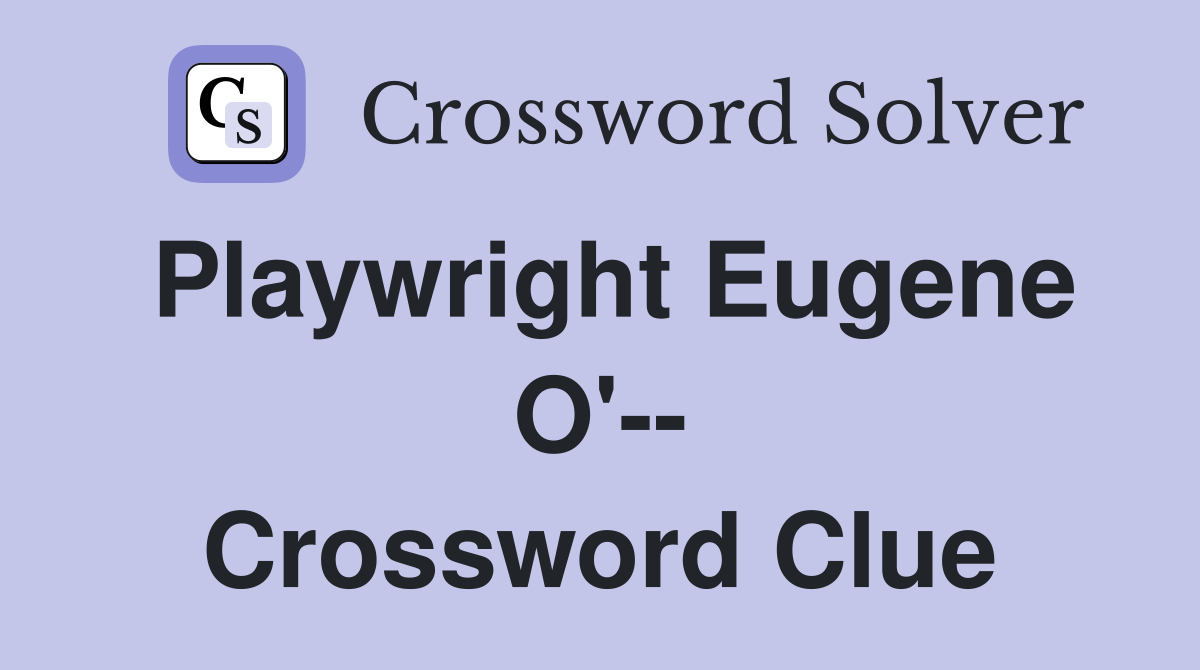 Playwright Eugene O'-- Crossword Clue