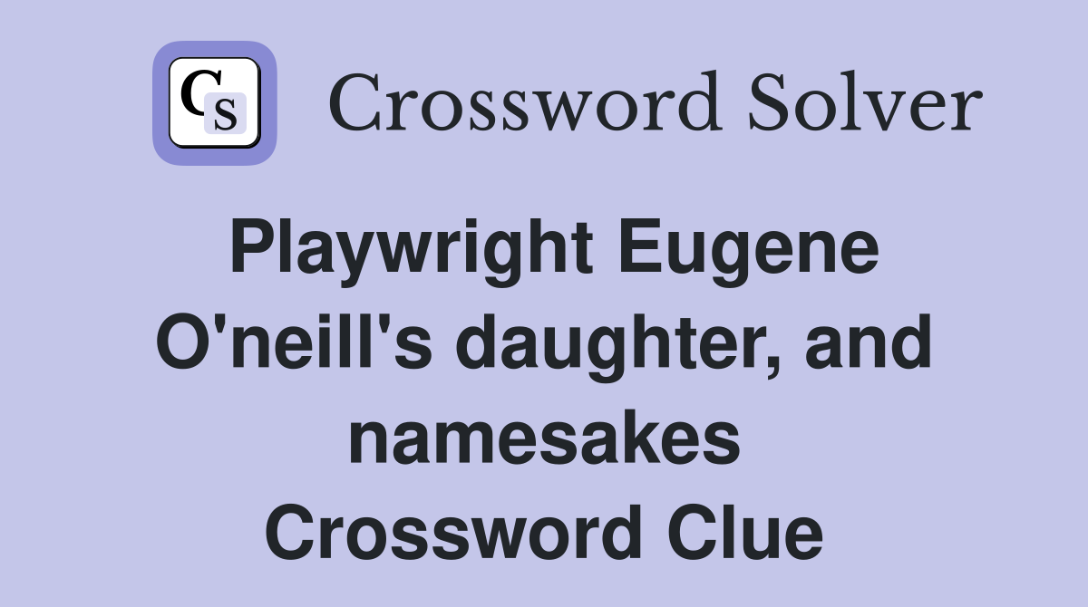 Playwright Eugene O'neill's daughter, and namesakes Crossword Clue