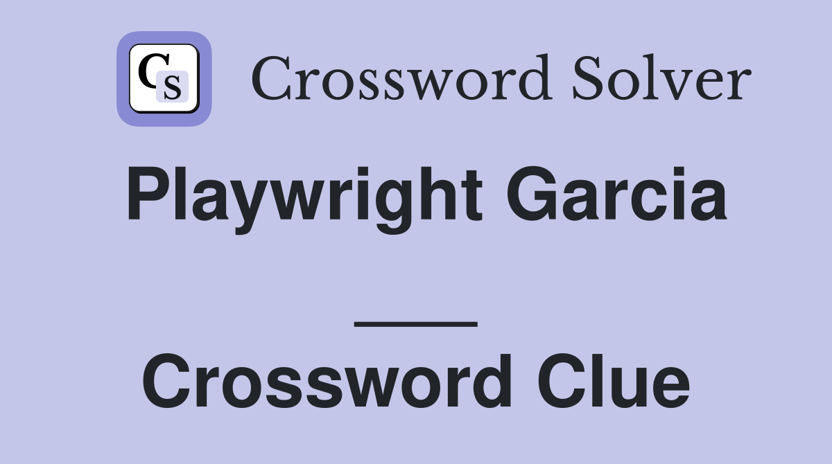 Playwright Garcia ___ Crossword Clue