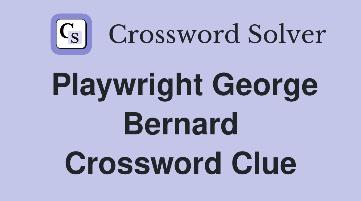 Playwright George Bernard Crossword Clue