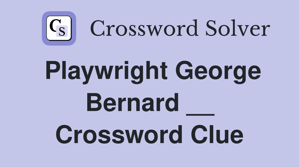 Playwright George Bernard __ Crossword Clue