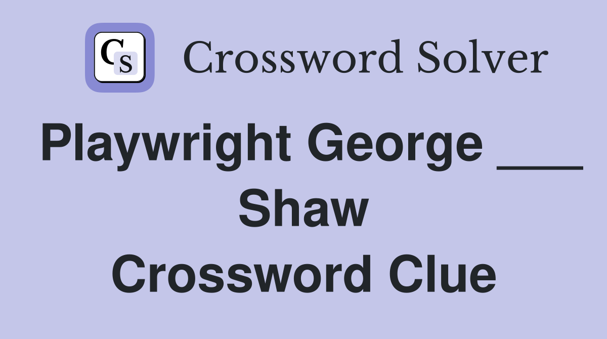 Playwright George ___ Shaw Crossword Clue