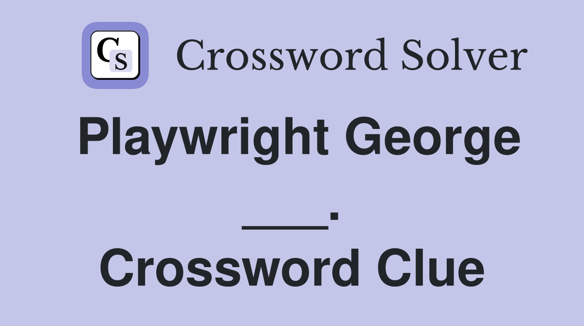 Playwright George ___. Crossword Clue