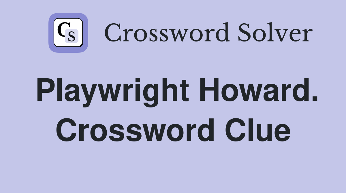 Playwright Howard. Crossword Clue