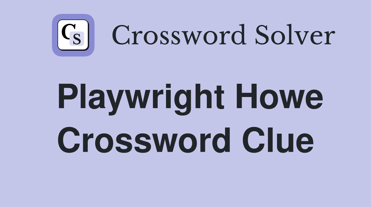 Playwright Howe Crossword Clue