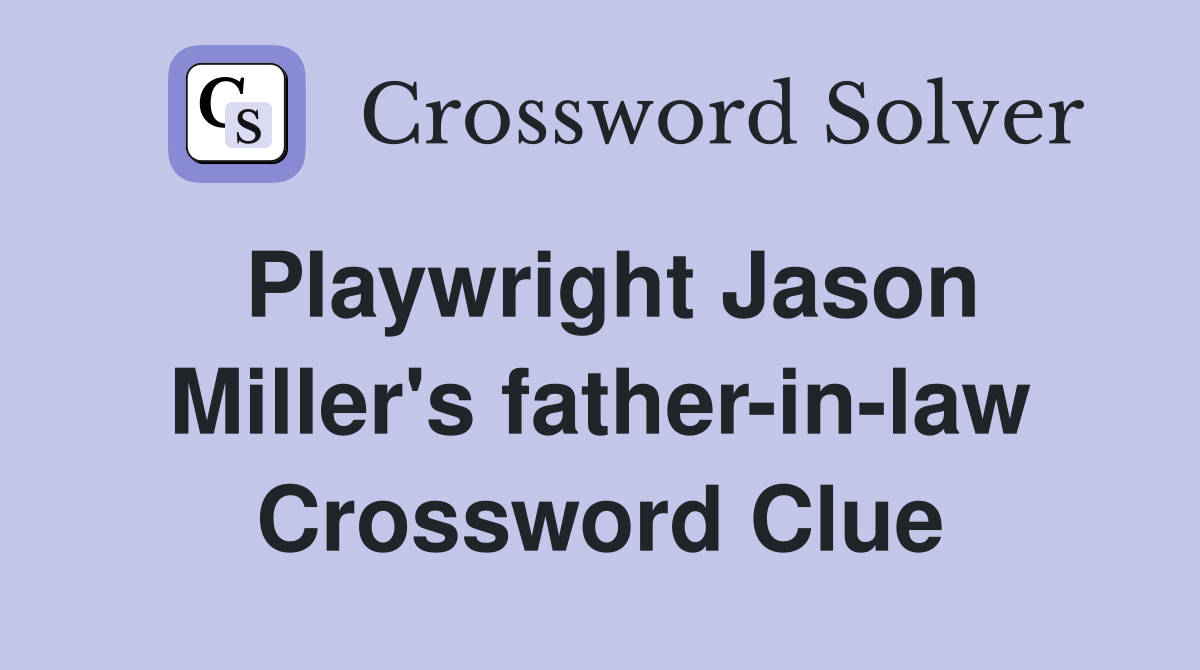 Playwright Jason Miller's father-in-law Crossword Clue