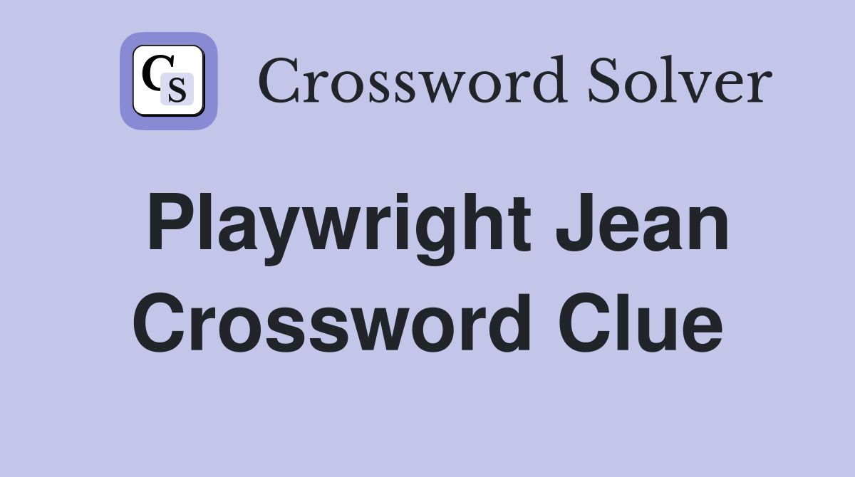 Playwright Jean Crossword Clue