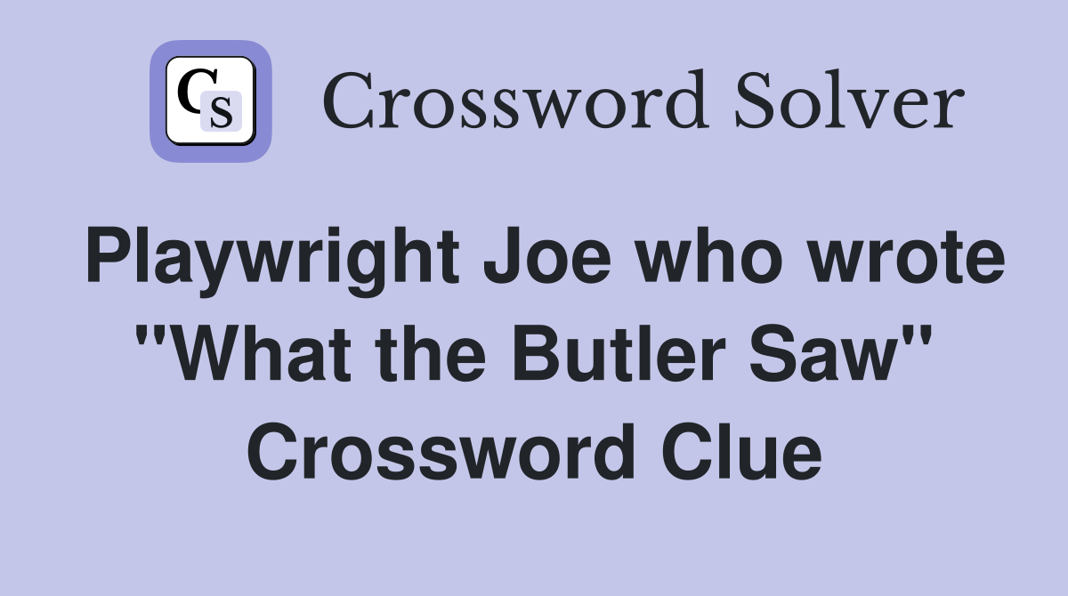 Playwright Joe who wrote "What the Butler Saw" Crossword Clue