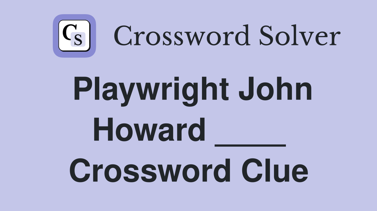 Playwright John Howard ____ Crossword Clue