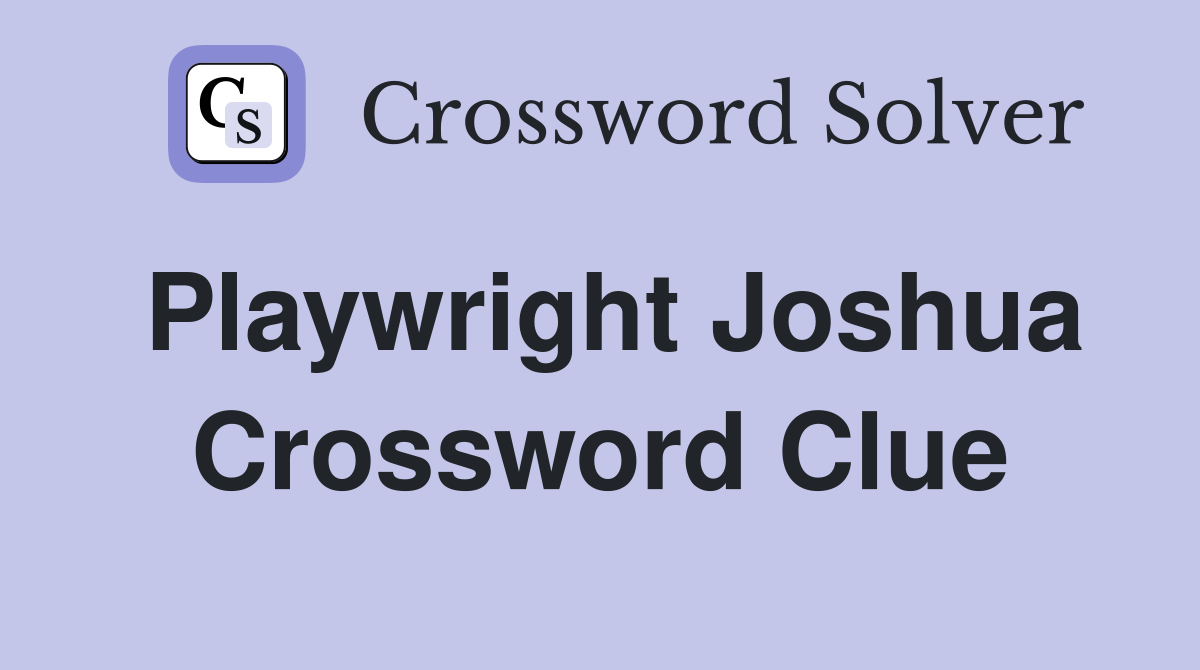 Playwright Joshua Crossword Clue