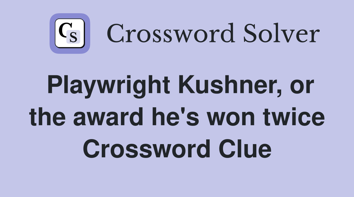 Playwright Kushner, or the award he's won twice Crossword Clue