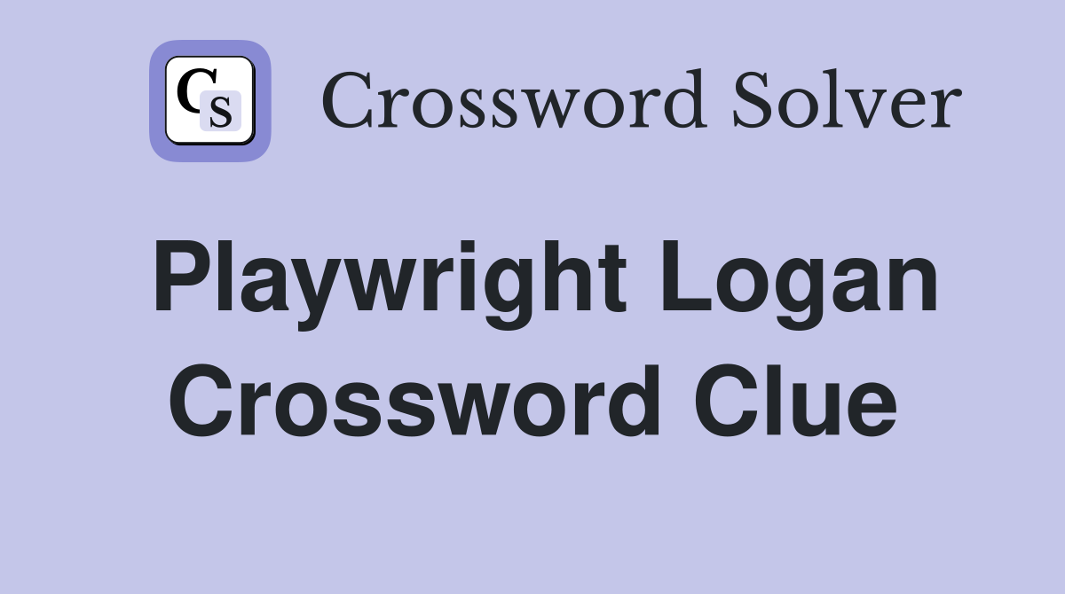 Playwright Logan Crossword Clue