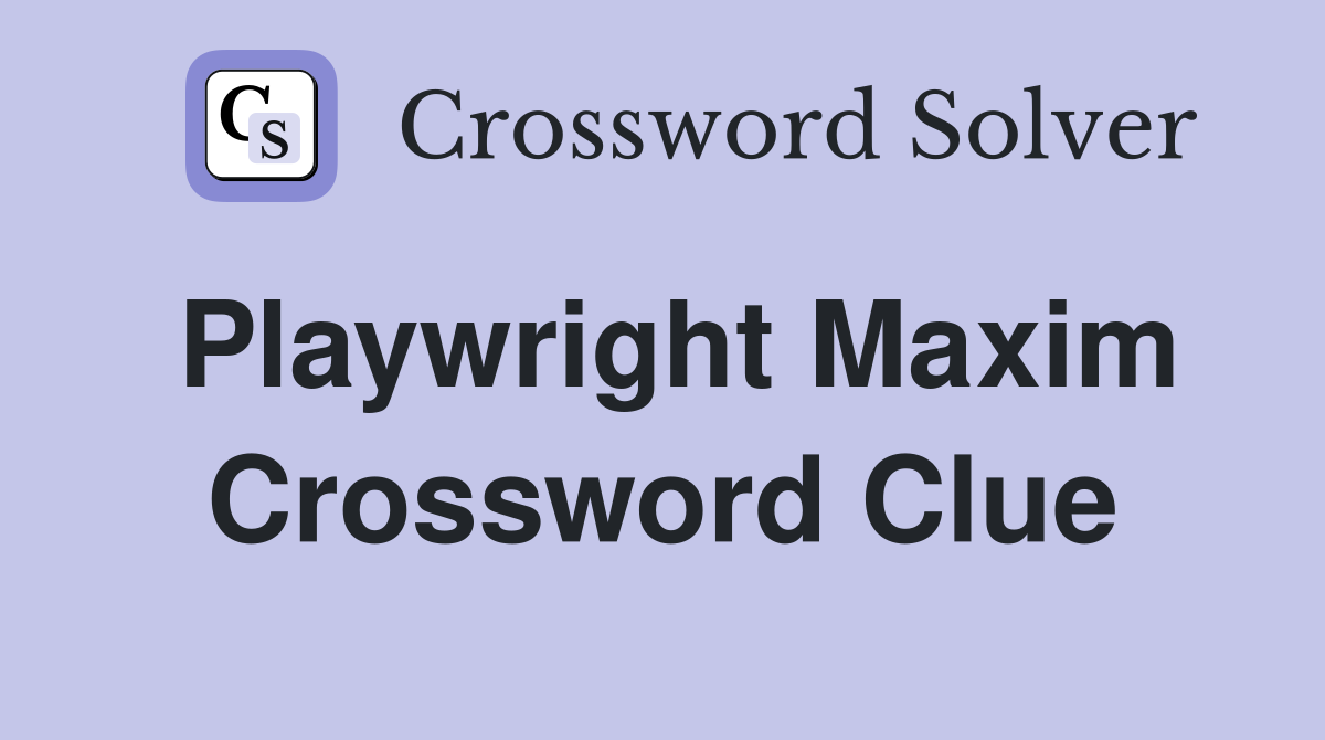 Playwright Maxim Crossword Clue