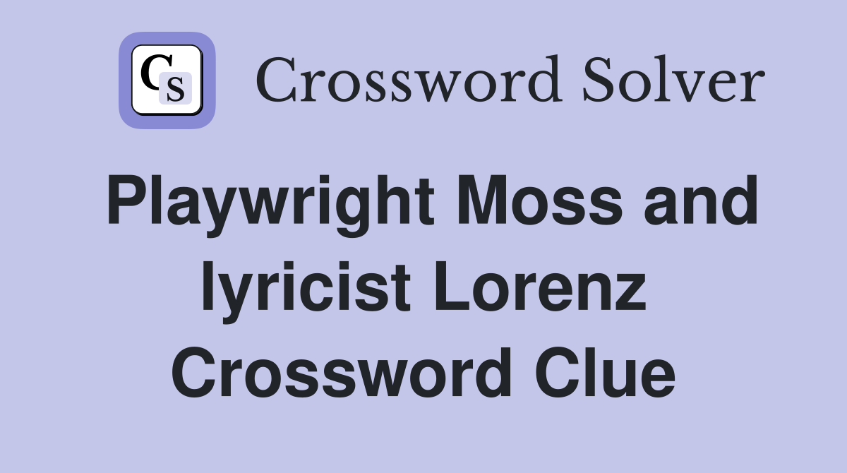 Playwright Moss and lyricist Lorenz Crossword Clue