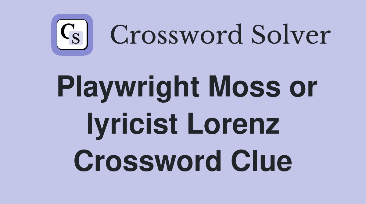 Playwright Moss or lyricist Lorenz Crossword Clue