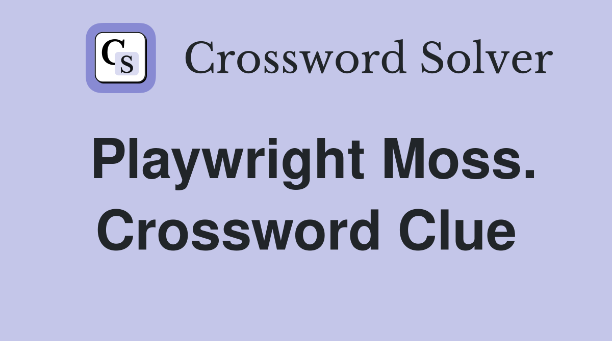 Playwright Moss. Crossword Clue