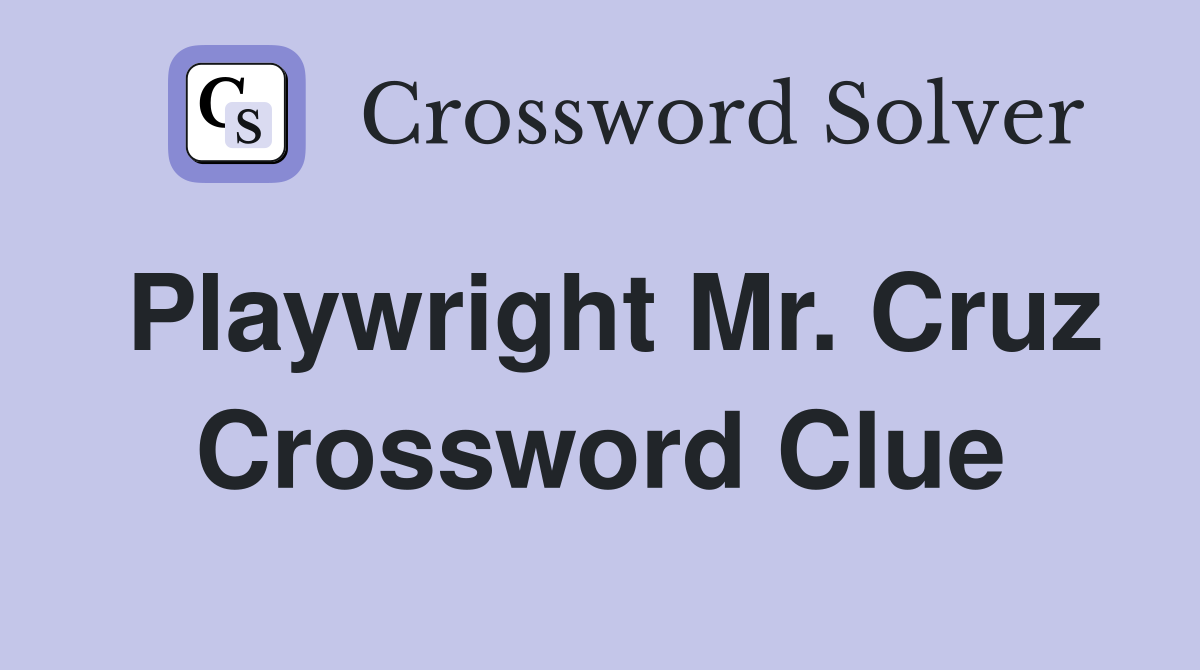 Playwright Mr. Cruz Crossword Clue