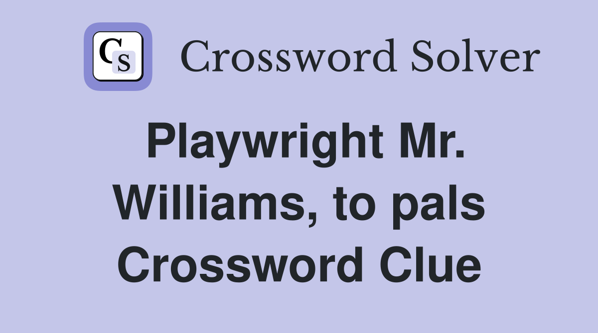 Playwright Mr. Williams, to pals Crossword Clue