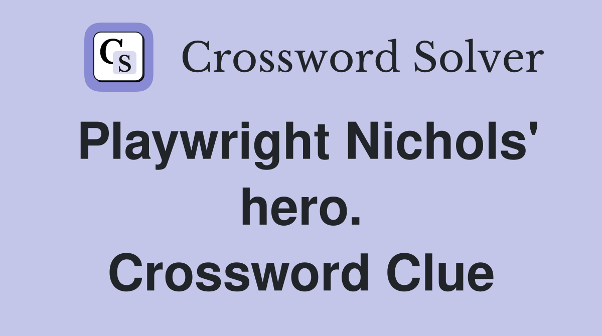 Playwright Nichols' hero. Crossword Clue