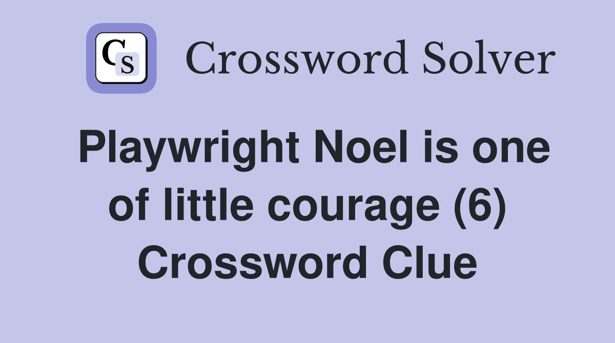 Playwright Noel is one of little courage (6) Crossword Clue