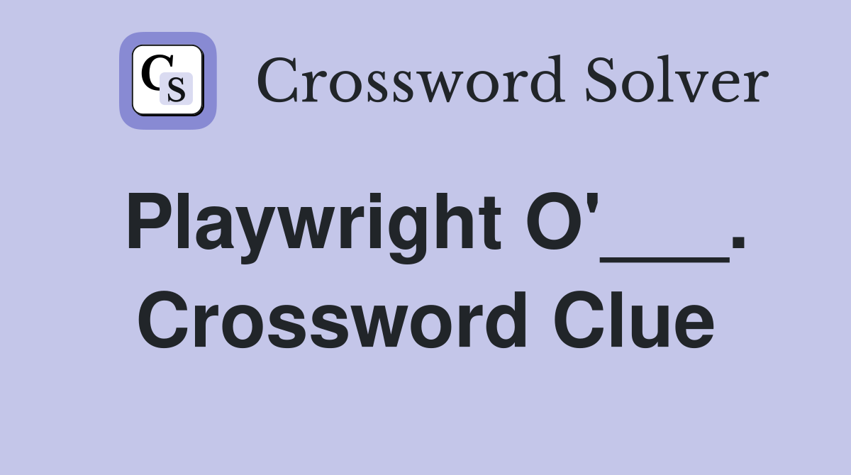 Playwright O'___. Crossword Clue