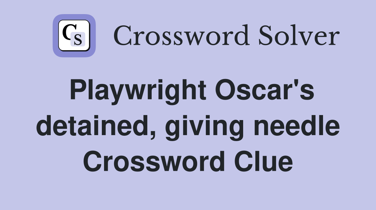 Playwright Oscar's detained, giving needle Crossword Clue