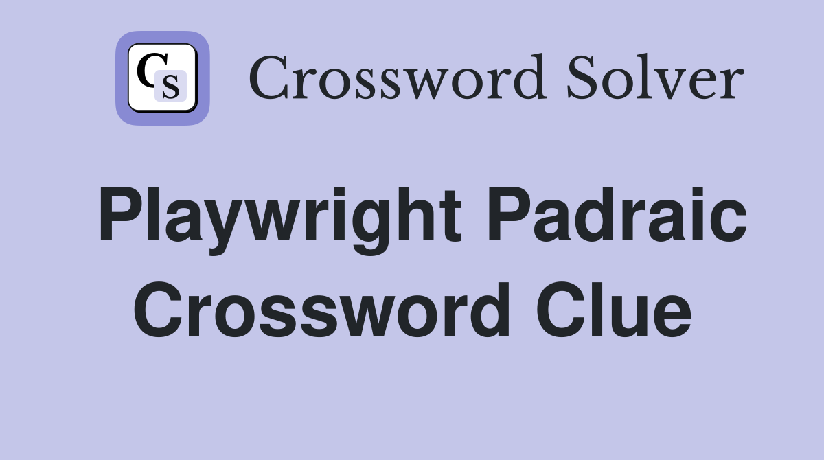 Playwright Padraic Crossword Clue