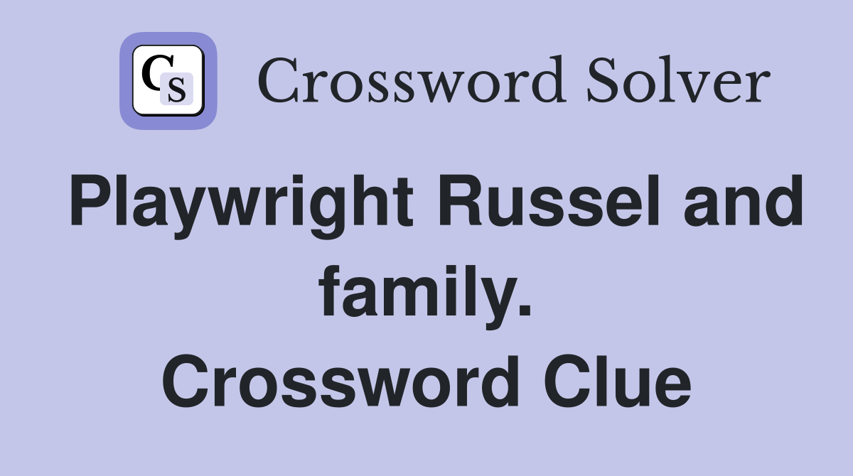 Playwright Russel and family. Crossword Clue
