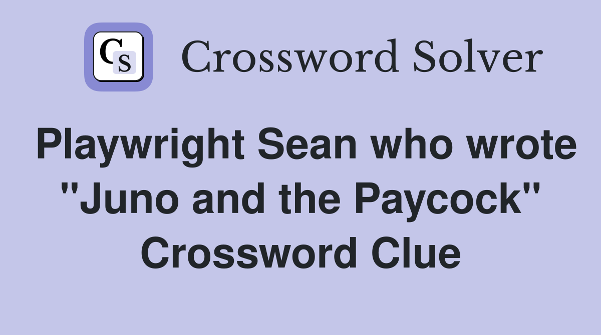 Playwright Sean who wrote "Juno and the Paycock" Crossword Clue