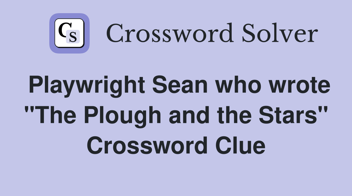 Playwright Sean who wrote "The Plough and the Stars" Crossword Clue