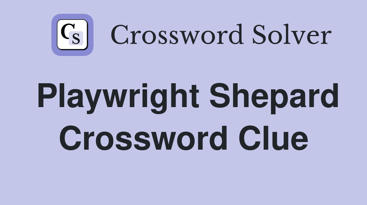 Playwright Shepard Crossword Clue