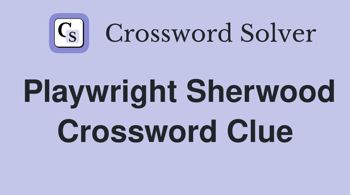 Playwright Sherwood Crossword Clue