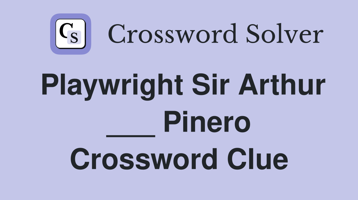 Playwright Sir Arthur ___ Pinero Crossword Clue