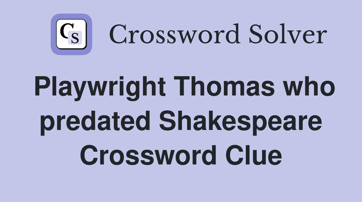 Playwright Thomas who predated Shakespeare Crossword Clue
